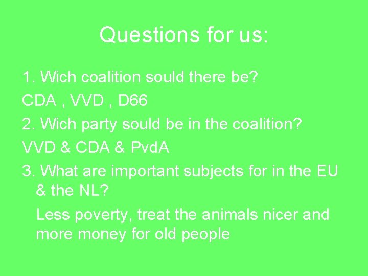 Questions for us: 1. Wich coalition sould there be? CDA , VVD , D