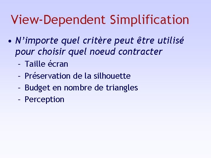 View-Dependent Simplification • N’importe quel critère peut être utilisé pour choisir quel noeud contracter