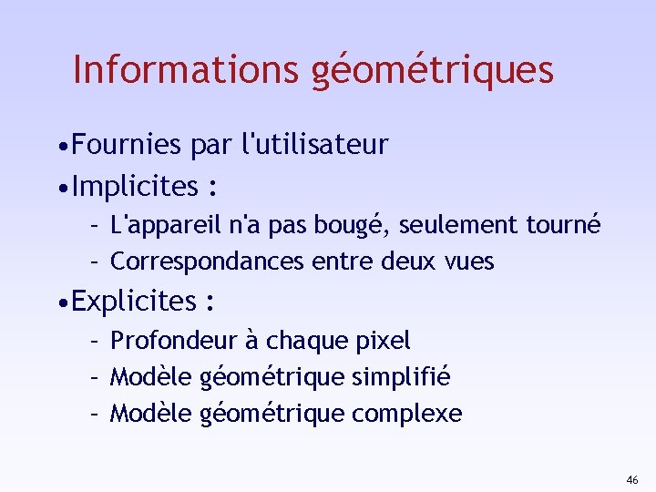 Informations géométriques • Fournies par l'utilisateur • Implicites : – L'appareil n'a pas bougé,