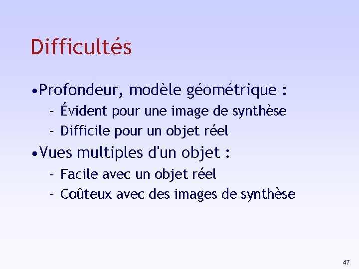 Difficultés • Profondeur, modèle géométrique : – Évident pour une image de synthèse –