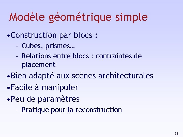 Modèle géométrique simple • Construction par blocs : – Cubes, prismes… – Relations entre