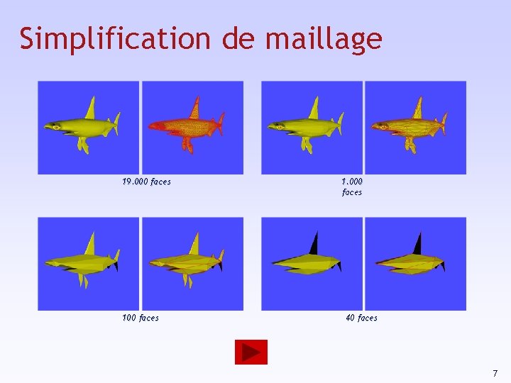 Simplification de maillage 19. 000 faces 1. 000 faces 40 faces 7 