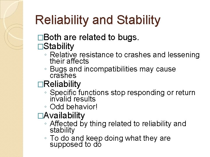 Reliability and Stability �Both are �Stability related to bugs. ◦ Relative resistance to crashes