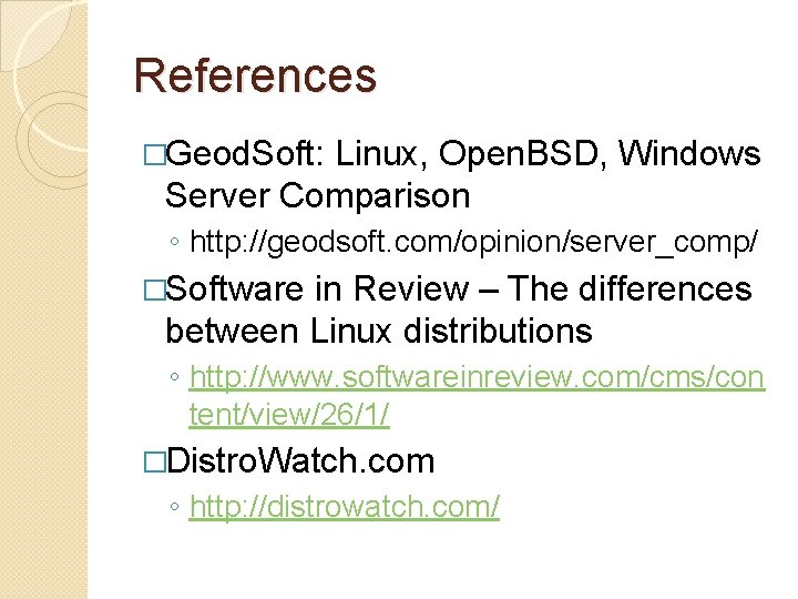 References �Geod. Soft: Linux, Open. BSD, Windows Server Comparison ◦ http: //geodsoft. com/opinion/server_comp/ �Software