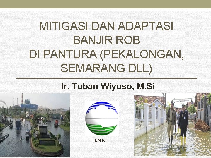 MITIGASI DAN ADAPTASI BANJIR ROB DI PANTURA (PEKALONGAN, SEMARANG DLL) Ir. Tuban Wiyoso, M.