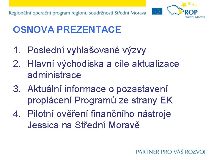 OSNOVA PREZENTACE 1. Poslední vyhlašované výzvy 2. Hlavní východiska a cíle aktualizace administrace 3.