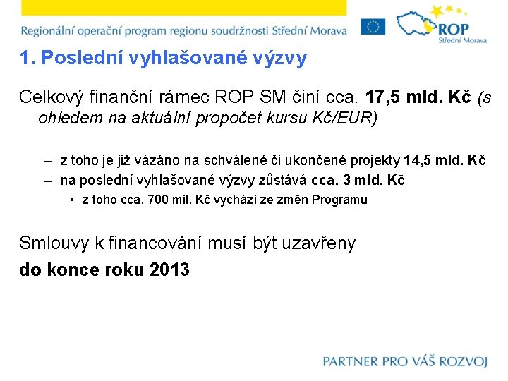 1. Poslední vyhlašované výzvy Celkový finanční rámec ROP SM činí cca. 17, 5 mld.