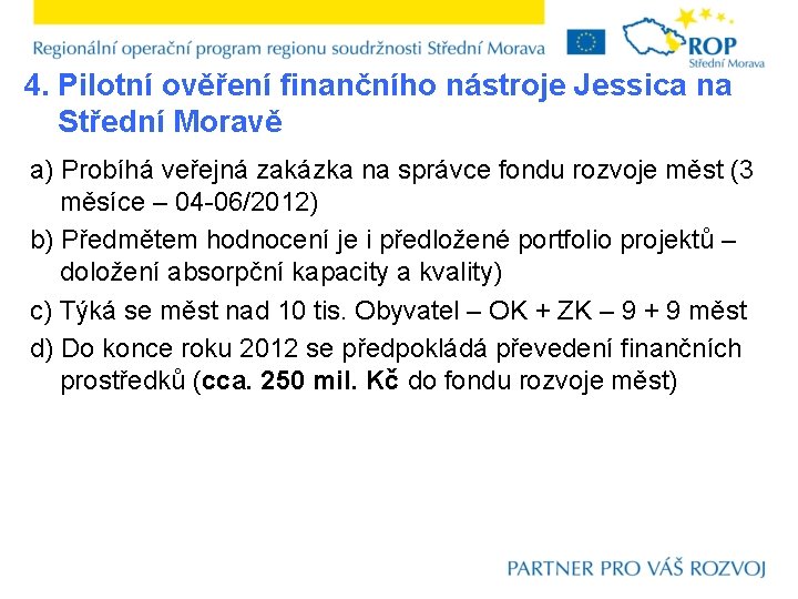 4. Pilotní ověření finančního nástroje Jessica na Střední Moravě a) Probíhá veřejná zakázka na