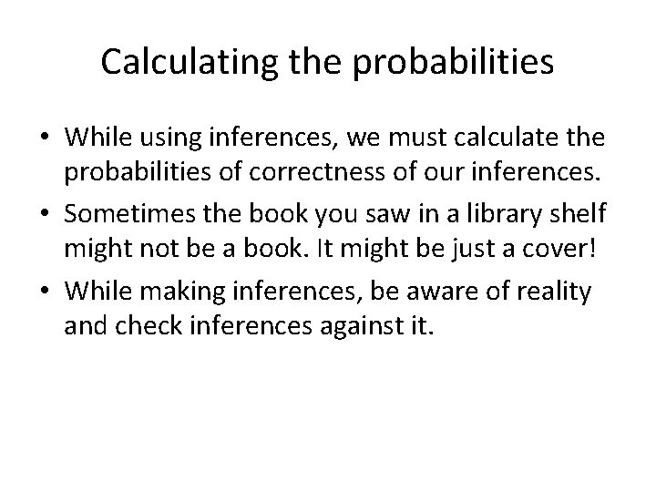 Calculating the probabilities • While using inferences, we must calculate the probabilities of correctness