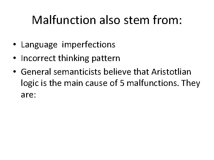 Malfunction also stem from: • Language imperfections • Incorrect thinking pattern • General semanticists