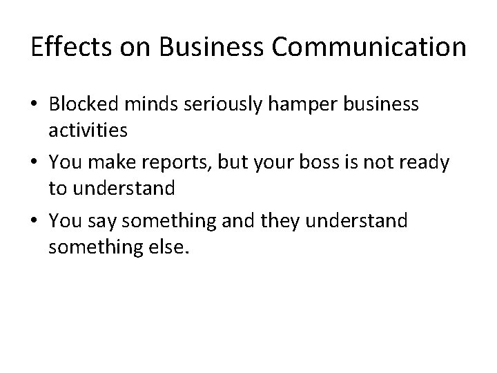 Effects on Business Communication • Blocked minds seriously hamper business activities • You make