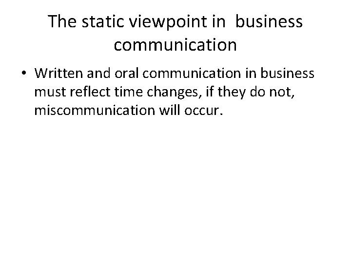 The static viewpoint in business communication • Written and oral communication in business must