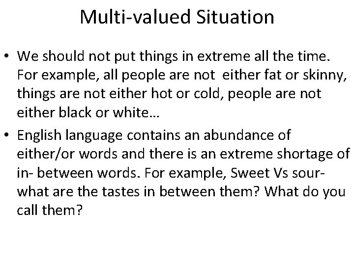 Multi-valued Situation • We should not put things in extreme all the time. For