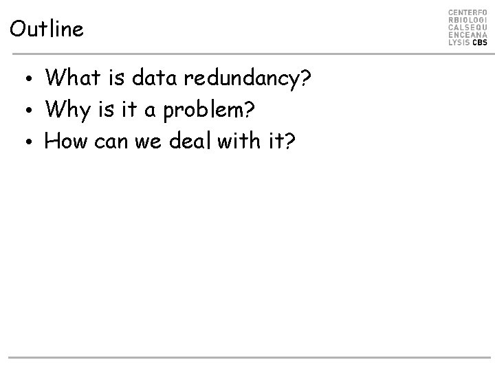 Outline • What is data redundancy? • Why is it a problem? • How