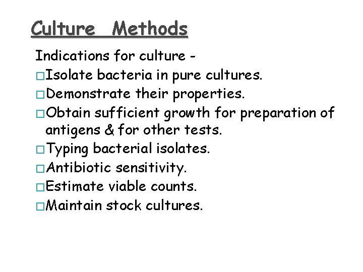 Culture Methods Indications for culture � Isolate bacteria in pure cultures. � Demonstrate their
