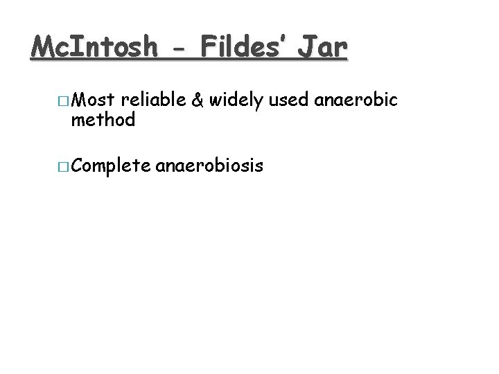 Mc. Intosh - Fildes’ Jar � Most reliable & widely used anaerobic method �