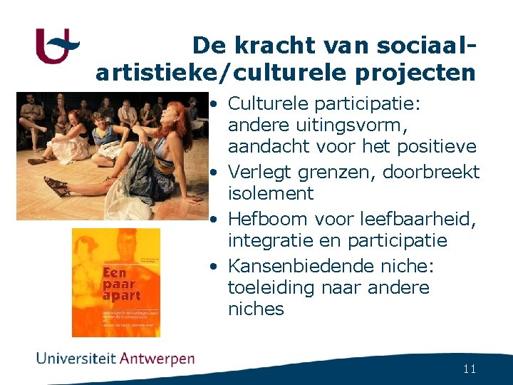 De kracht van sociaalartistieke/culturele projecten • Culturele participatie: andere uitingsvorm, aandacht voor het positieve