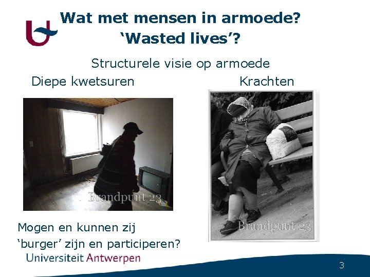 Wat mensen in armoede? ‘Wasted lives’? Structurele visie op armoede Diepe kwetsuren Krachten Mogen