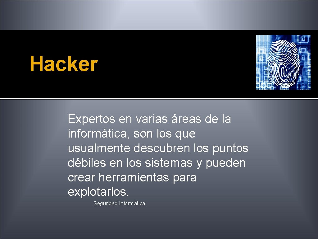 Hacker Expertos en varias áreas de la informática, son los que usualmente descubren los