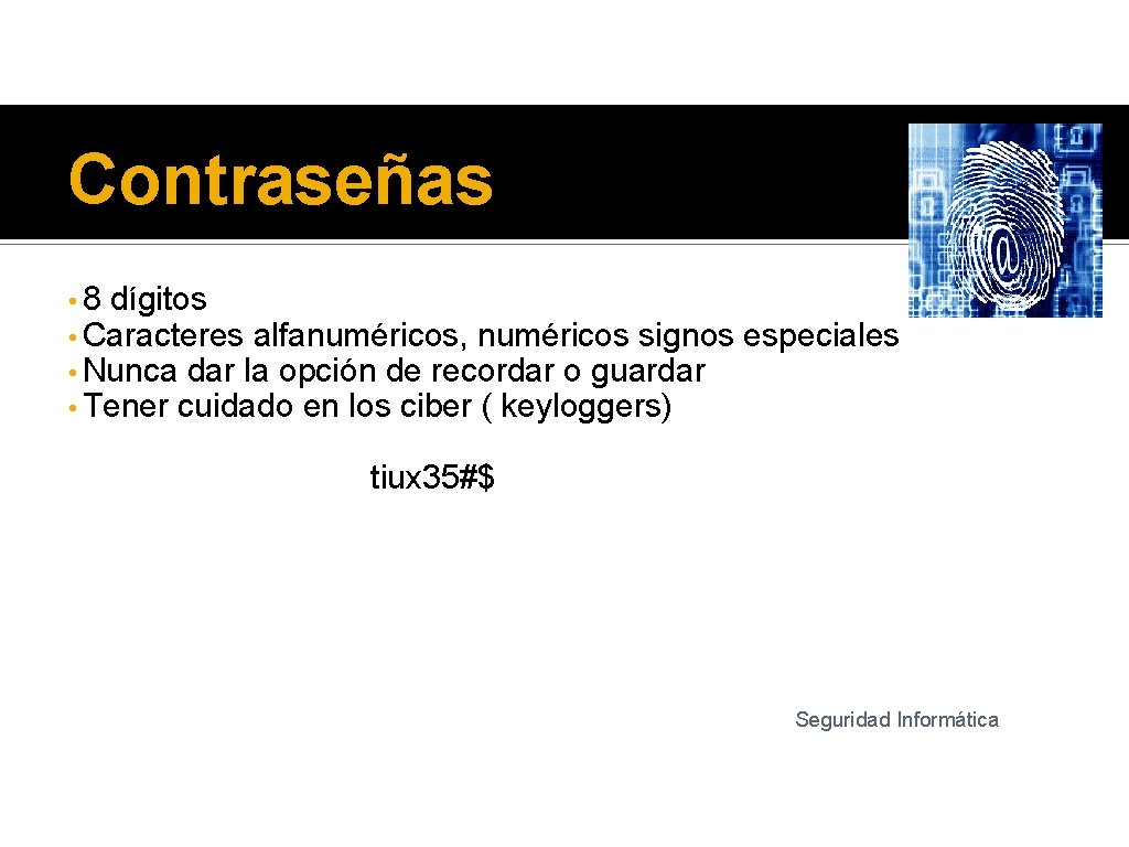 Contraseñas • 8 dígitos • Caracteres alfanuméricos, numéricos signos especiales • Nunca dar la