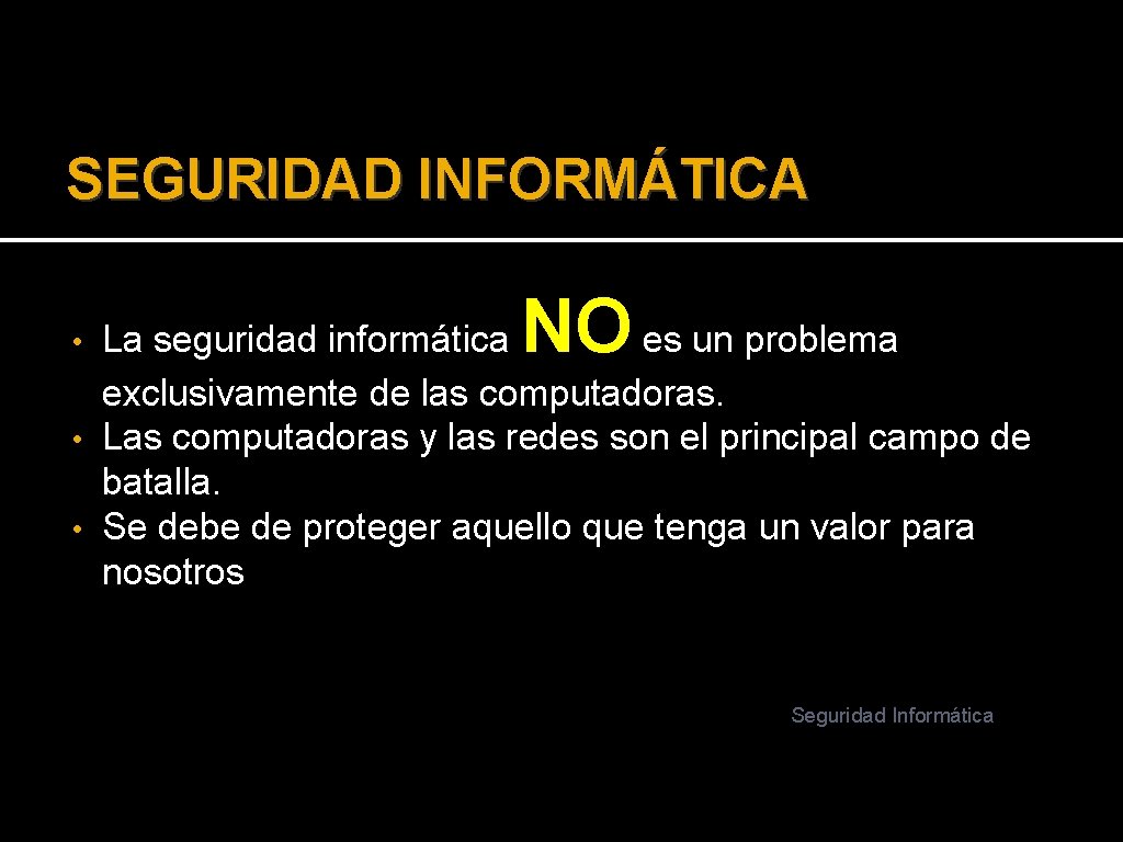 SEGURIDAD INFORMÁTICA NO La seguridad informática es un problema exclusivamente de las computadoras. •