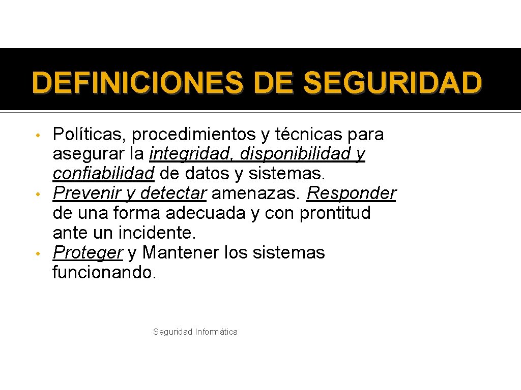 DEFINICIONES DE SEGURIDAD Políticas, procedimientos y técnicas para asegurar la integridad, disponibilidad y confiabilidad