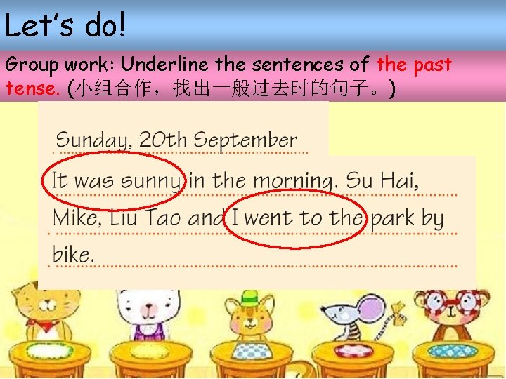 Let’s do! Group work: Underline the sentences of the past tense. (小组合作,找出一般过去时的句子。) Let’s do! Group work: Underline the sentences of the past tense. (小组合作,找出一般过去时的句子。)