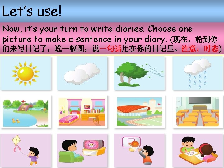 Let’s use! Now, it’s your turn to write diaries. Choose one picture to make Let’s use! Now, it’s your turn to write diaries. Choose one picture to make