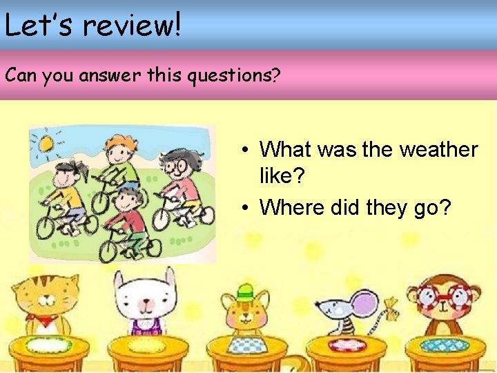 Let’s review! Can you answer this questions? • What was the weather like? • Let’s review! Can you answer this questions? • What was the weather like? •
