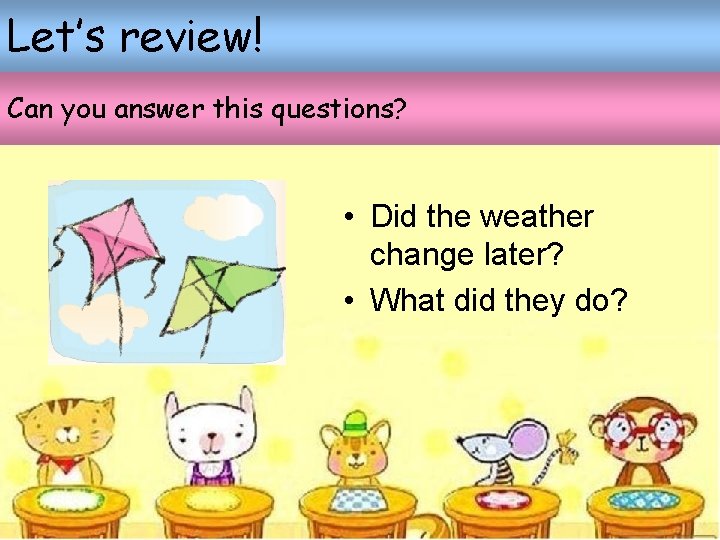 Let’s review! Can you answer this questions? • Did the weather change later? • Let’s review! Can you answer this questions? • Did the weather change later? •