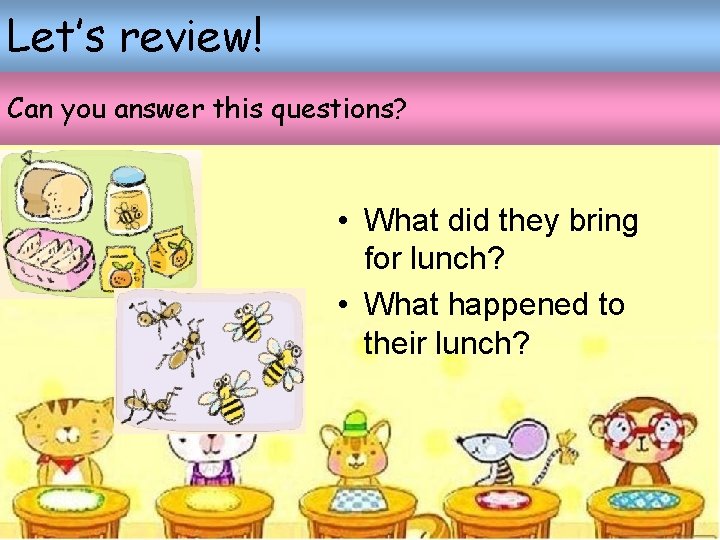 Let’s review! Can you answer this questions? • What did they bring for lunch? Let’s review! Can you answer this questions? • What did they bring for lunch?