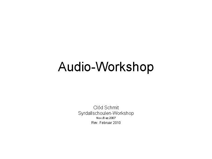 Audio-Workshop Clôd Schmit Syrdallschoulen-Workshop Nov. /Dez. 2007 Rev. Februar 2010 