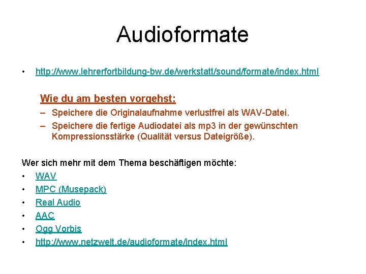 Audioformate • http: //www. lehrerfortbildung-bw. de/werkstatt/sound/formate/index. html Wie du am besten vorgehst: – Speichere