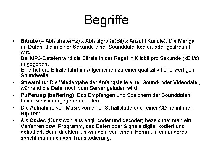 Begriffe • • • Bitrate (= Abtastrate(Hz) x Abtastgröße(Bit) x Anzahl Kanäle): Die Menge