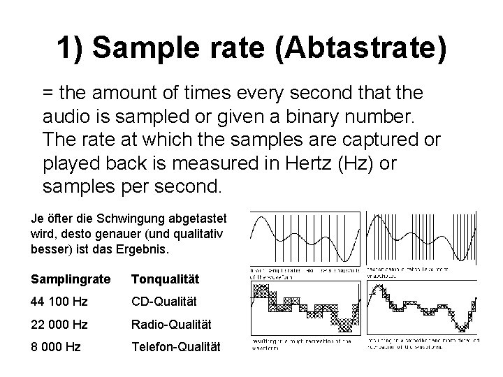 1) Sample rate (Abtastrate) = the amount of times every second that the audio
