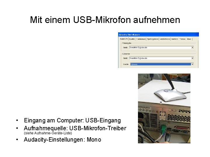 Mit einem USB-Mikrofon aufnehmen • Eingang am Computer: USB-Eingang • Aufnahmequelle: USB-Mikrofon-Treiber (siehe Aufnahme-Geräte-Liste)