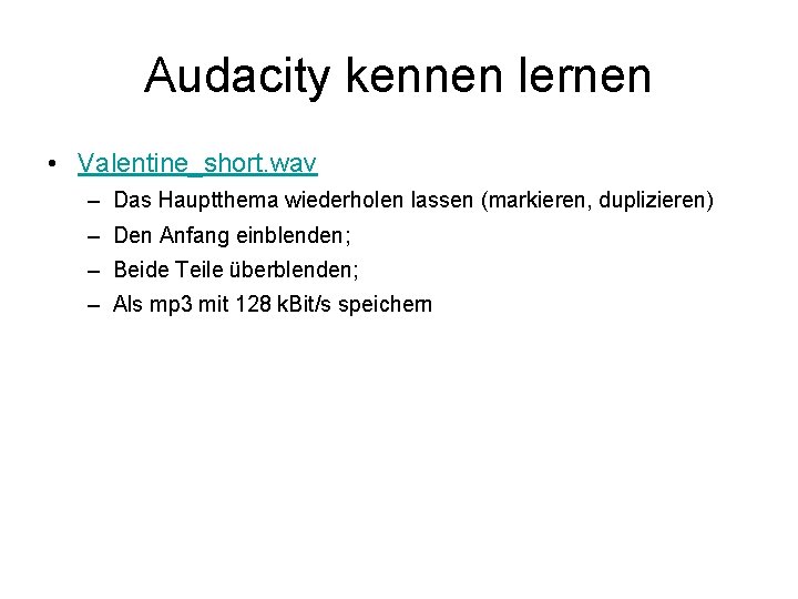 Audacity kennen lernen • Valentine_short. wav – Das Hauptthema wiederholen lassen (markieren, duplizieren) –