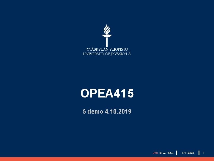 OPEA 415 5 demo 4. 10. 2019 JYU. Since 1863. 5. 11. 2020 1