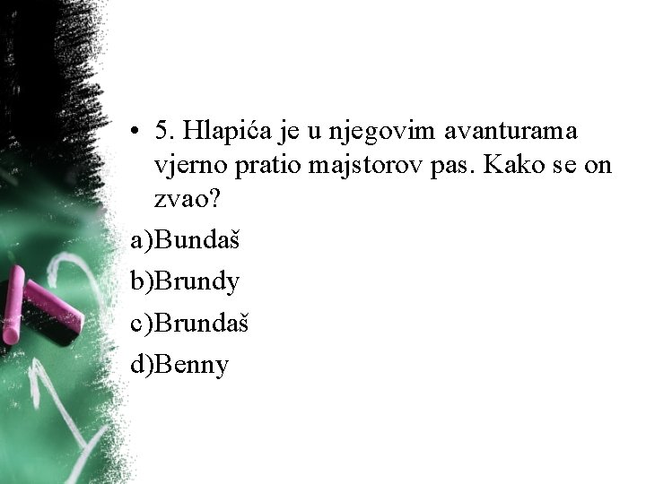 • 5. Hlapića je u njegovim avanturama vjerno pratio majstorov pas. Kako se • 5. Hlapića je u njegovim avanturama vjerno pratio majstorov pas. Kako se