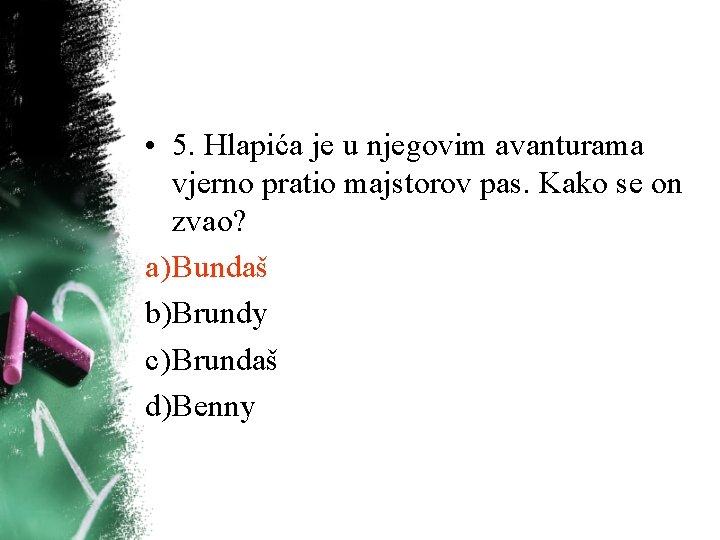 • 5. Hlapića je u njegovim avanturama vjerno pratio majstorov pas. Kako se • 5. Hlapića je u njegovim avanturama vjerno pratio majstorov pas. Kako se