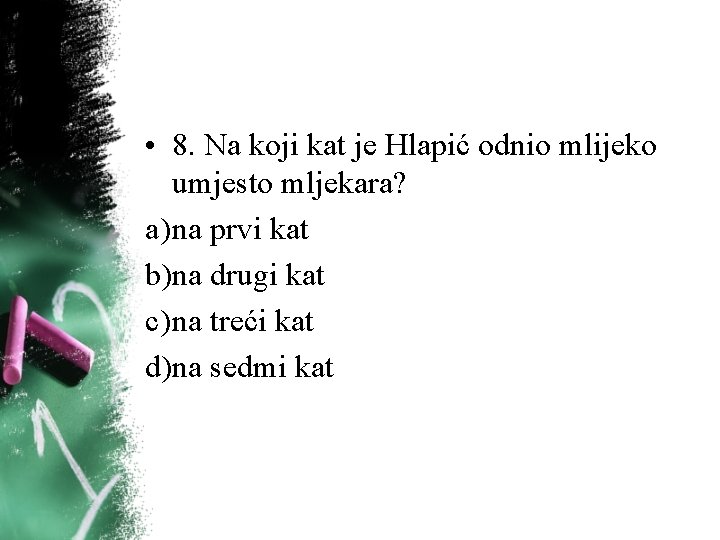 • 8. Na koji kat je Hlapić odnio mlijeko umjesto mljekara? a) na • 8. Na koji kat je Hlapić odnio mlijeko umjesto mljekara? a) na