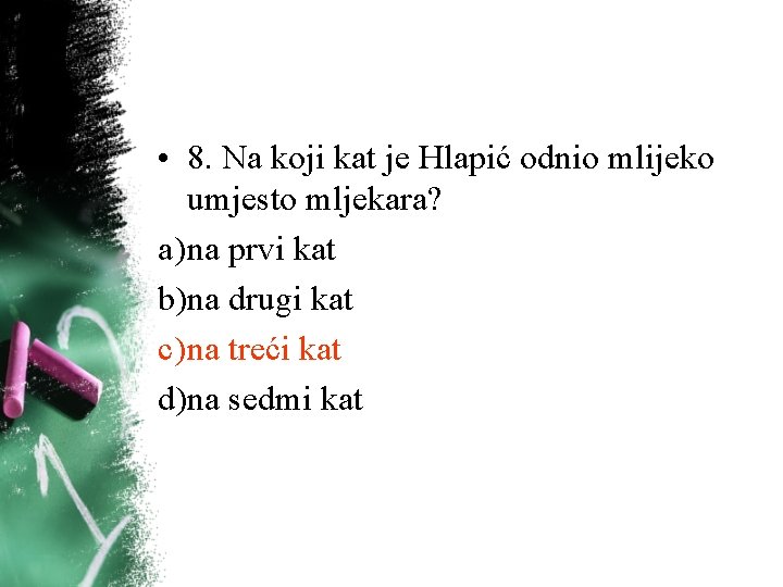• 8. Na koji kat je Hlapić odnio mlijeko umjesto mljekara? a) na • 8. Na koji kat je Hlapić odnio mlijeko umjesto mljekara? a) na