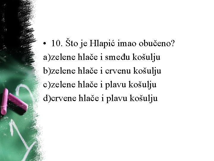 • 10. Što je Hlapić imao obučeno? a) zelene hlače i smeđu košulju • 10. Što je Hlapić imao obučeno? a) zelene hlače i smeđu košulju