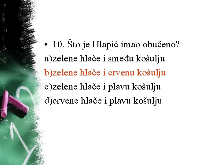 • 10. Što je Hlapić imao obučeno? a) zelene hlače i smeđu košulju • 10. Što je Hlapić imao obučeno? a) zelene hlače i smeđu košulju