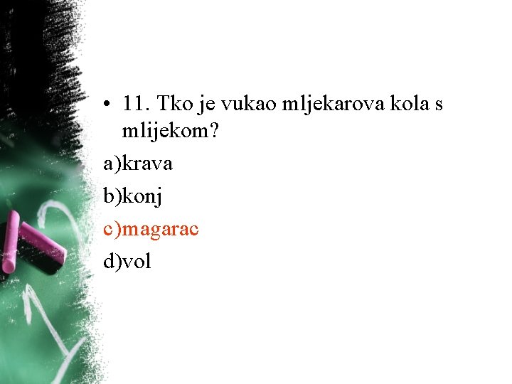 • 11. Tko je vukao mljekarova kola s mlijekom? a) krava b)konj c) • 11. Tko je vukao mljekarova kola s mlijekom? a) krava b)konj c)