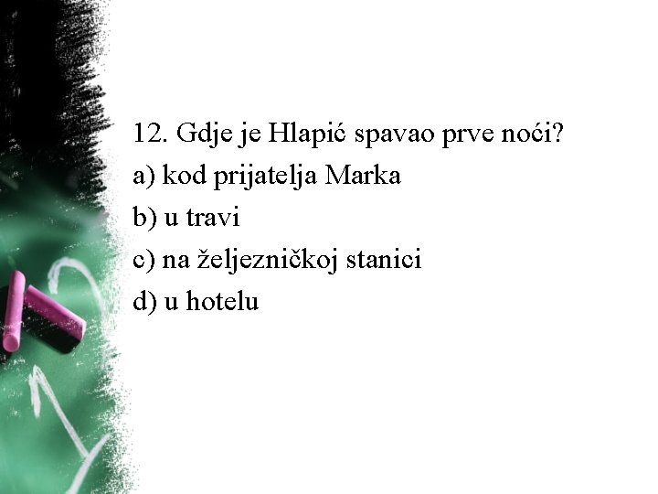 12. Gdje je Hlapić spavao prve noći? a) kod prijatelja Marka b) u travi 12. Gdje je Hlapić spavao prve noći? a) kod prijatelja Marka b) u travi