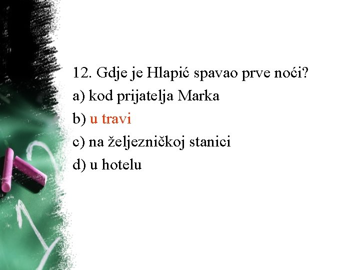 12. Gdje je Hlapić spavao prve noći? a) kod prijatelja Marka b) u travi 12. Gdje je Hlapić spavao prve noći? a) kod prijatelja Marka b) u travi