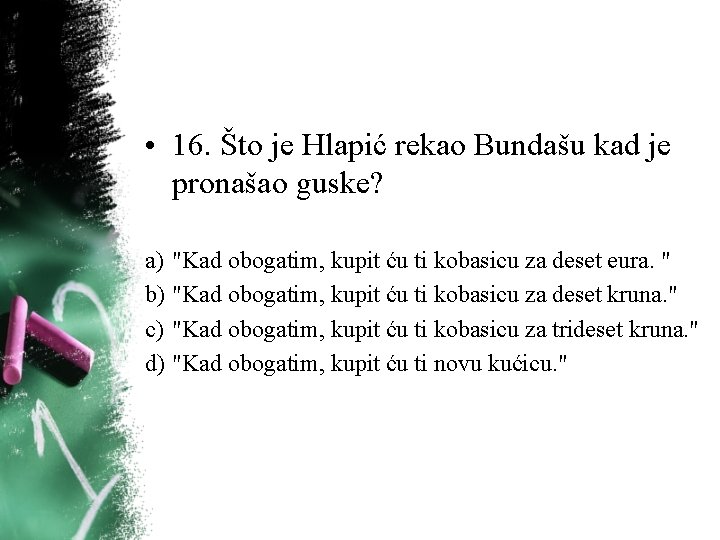 • 16. Što je Hlapić rekao Bundašu kad je pronašao guske? a) "Kad • 16. Što je Hlapić rekao Bundašu kad je pronašao guske? a) "Kad