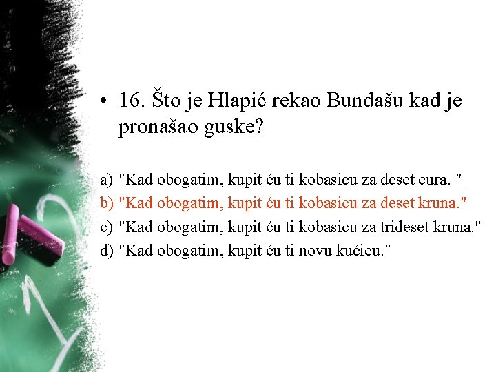 • 16. Što je Hlapić rekao Bundašu kad je pronašao guske? a) "Kad • 16. Što je Hlapić rekao Bundašu kad je pronašao guske? a) "Kad
