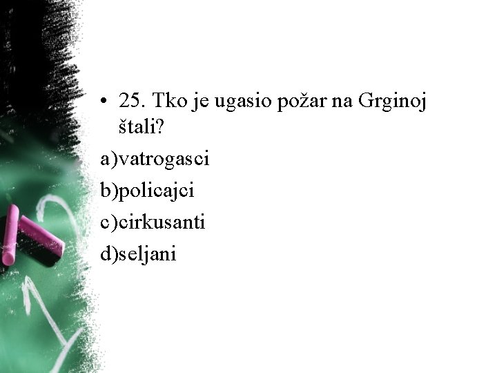 • 25. Tko je ugasio požar na Grginoj štali? a) vatrogasci b)policajci c) • 25. Tko je ugasio požar na Grginoj štali? a) vatrogasci b)policajci c)